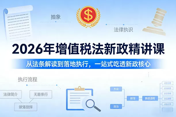 2026年增值税法新政精讲课，从法条解读到落地执行，一站式吃透新政核心 - 项目资源网