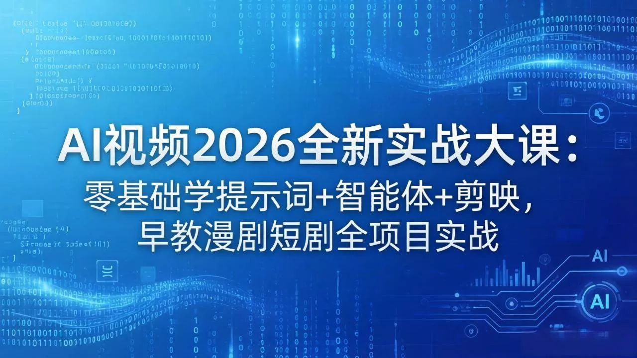 （18102期）AI视频2026全新实战大课：零基础学提示词+智能体+剪映，早教漫剧短剧全项目实战 - 项目资源网