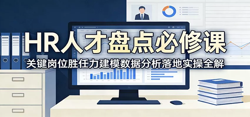 HR人才盘点必修课：关键岗位胜任力建模数据分析落地实操全解 - 项目资源网