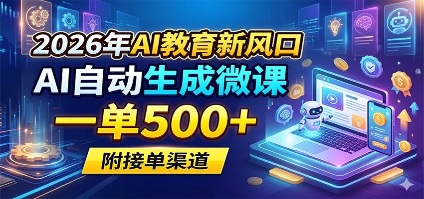 2026年AI教育新风口，AI自动生成微课，一单500+，附接单渠道 - 项目资源网