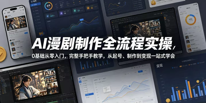 AI漫剧制作全流程实操，0基础从零入门，完整手把手教学，从起号、制作到变现一站式学会 - 项目资源网