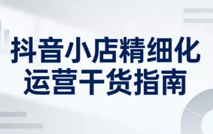 无缺·抖音店铺精细化运营干货指南新版(更新5月)