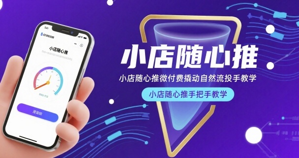 小店随心推微付费撬动自然流投手教学，小店随心推手把手教学(更新26年) - 项目资源网