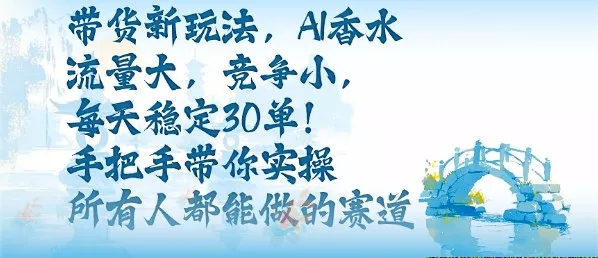 带货新玩法，AI香水，流量大，竞争小，每天稳定30单，手把手带你实操所有人都能做的赛道 - 项目资源网