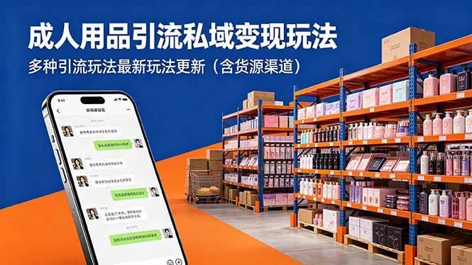 （18419期）成人用品引流私域变现玩法，多种引流玩法最新玩法更新（含货源渠道） - 项目资源网