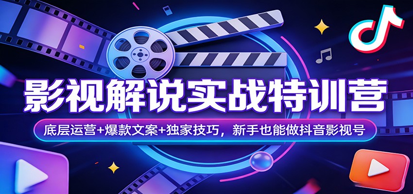 影视解说实战特训营：底层运营+爆款文案+独家技巧，新手也能做抖音影视号 - 项目资源网