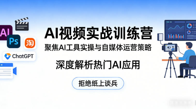 AI视频实战训练营，聚焦AI工具实操与自媒体运营策略，深度解析热门AI应用，拒绝纸上谈兵 - 项目资源网