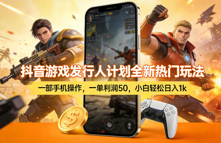 抖音游戏发行人计划全新热门玩法，一部手机操作，一单利润50，小白轻松日入1k【揭秘】 - 项目资源网