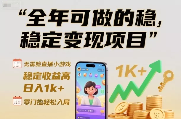全年可做的稳定变现项目，无需露脸直播小游戏，稳定收益高，日入1k+，零门槛轻松入局【揭秘】 - 项目资源网