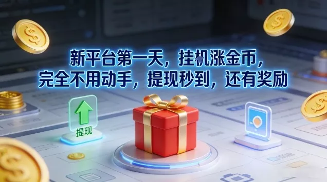 新平台第一天，挂G涨金币，完全不用动手，提现秒到，还有奖励【揭秘】 - 项目资源网