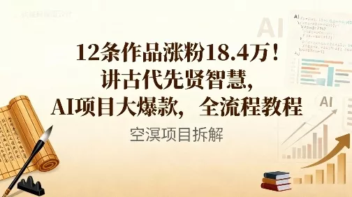 12条作品涨粉18.4W！讲古代智慧，AI项目大爆款，全流程教程 - 项目资源网