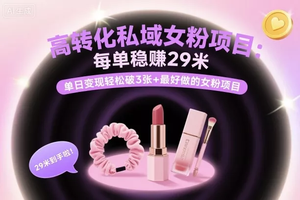 高转化私域女粉项目：每单稳賺29米，单日变现轻松破3张+最好做的女粉项目 - 项目资源网