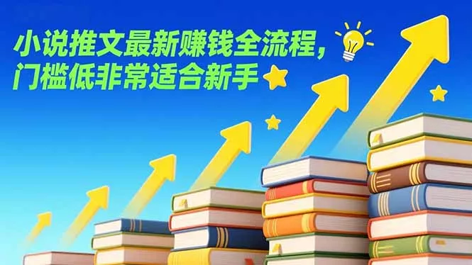 小说推文最新赚钱全流程，门槛低非常适合新手 - 项目资源网