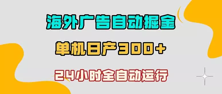 海外广告自动掘金，单台电脑日产300+，小白可操作 - 项目资源网