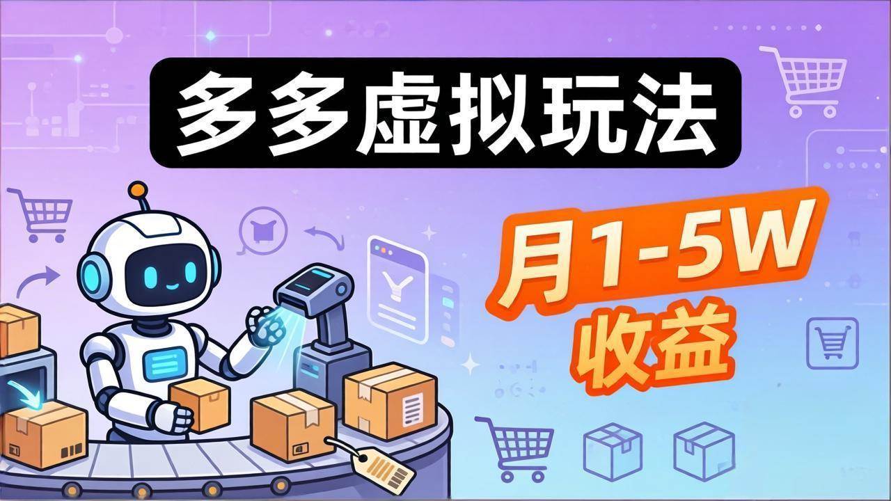（17845期）小白也能复制的多多虚拟玩法，机器人搞定发货+客服，月1-5W！ - 项目资源网