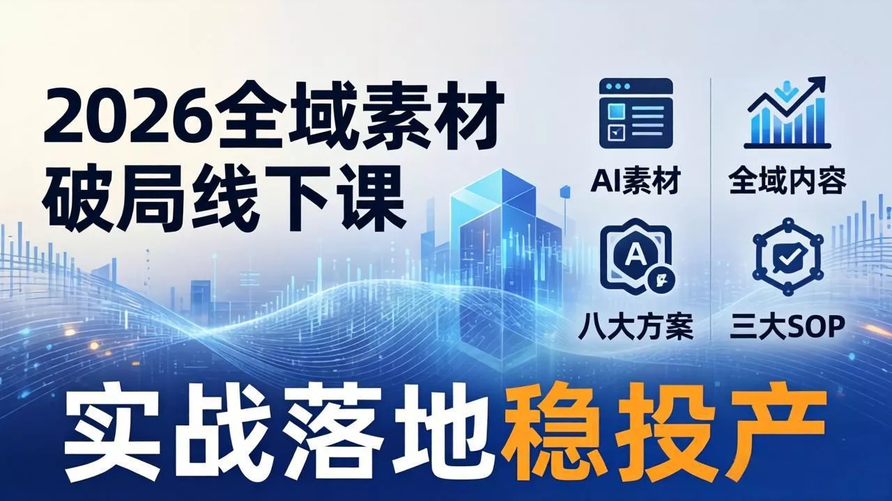 2026全域素材破局线下课：AI素材+全域内容+八大方案+三大SOP，实战落地稳投产 - 项目资源网