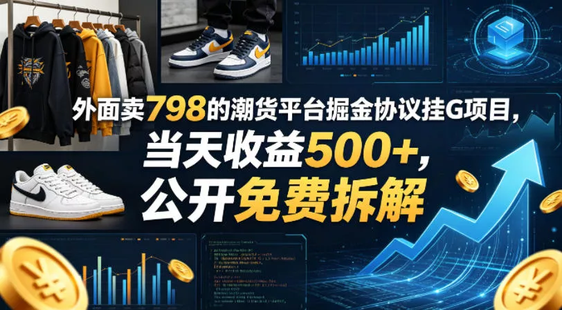 外面卖798的潮货平台掘金协议挂G项目，当天收益500+，公开免费拆解【揭秘】 - 项目资源网