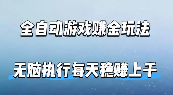 全自动游戏賺金玩法，科技操作无需人工手动，无脑执行每天稳入上千【揭秘】 - 项目资源网