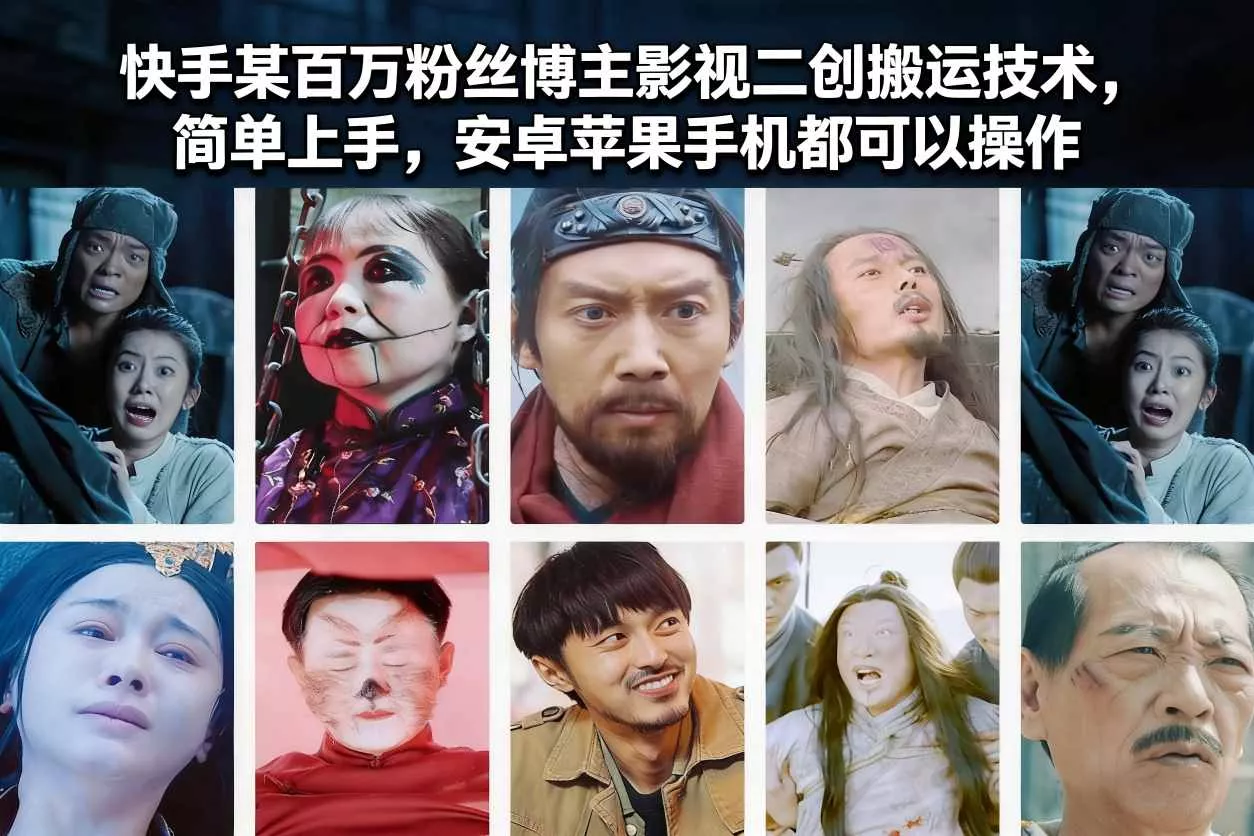 快手某百万粉丝博主影视二创搬运技术，简单上手，安卓苹果手机都可以操作 - 项目资源网