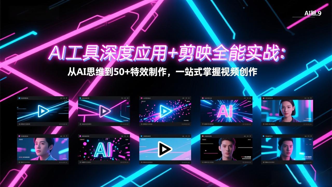 AI工具深度应用+剪映全能实战：从AI思维到50+特效制作，一站式掌握视频创作 - 项目资源网