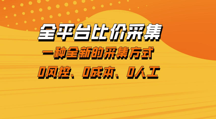 全平台比价采集，一个稳定的数据采集项目，区别于传统的玩法不风控，零成本操作【揭秘】 - 项目资源网