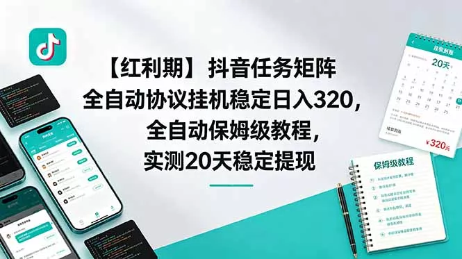 【红利期】抖音任务矩阵全自动协议挂机稳定日入 320，全自动保姆级教程，实测20天稳定提现 - 项目资源网