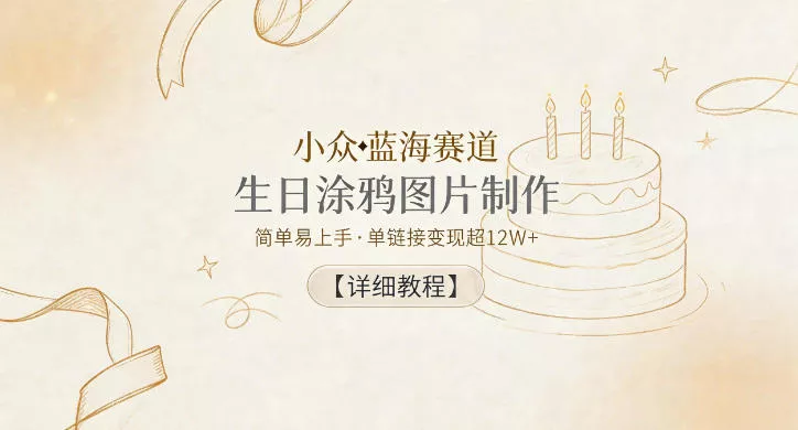 小众蓝海赛道，生日涂鸦图片制作，简单易上手，单链接变现超12W+【详细教程】 - 项目资源网
