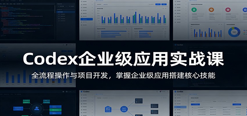 Codex企业级应用实战课：全流程操作与项目开发，掌握企业级应用搭建核心技能 - 项目资源网