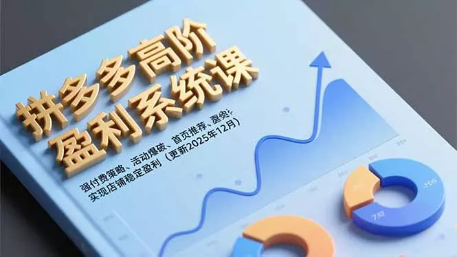 拼多多高阶盈利系统课，强付费策略、活动爆破、首页推荐，实现店铺稳定盈利(更新12月 - 项目资源网
