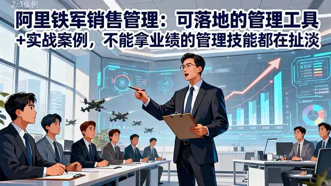 阿里铁军销售管理：可落地的管理工具+实战案例，不能拿业绩的管理都在扯淡 - 项目资源网