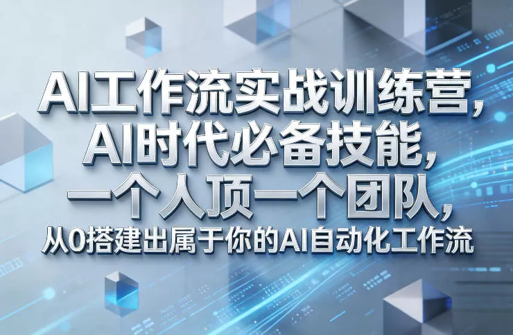 Ai工作流实战训练营，AI时代必备技能，一个人顶一个团队，从0搭建出属于你的AI自动化工作流 - 项目资源网