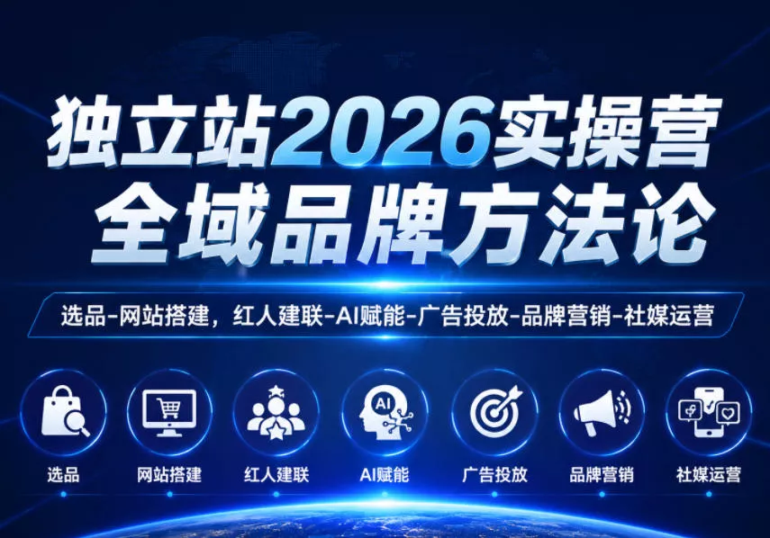 独立站2026实操营，全域品牌方法论，选品-网站搭建，红人建联-AI赋能-广告投放-品牌营销-社煤运营 - 项目资源网