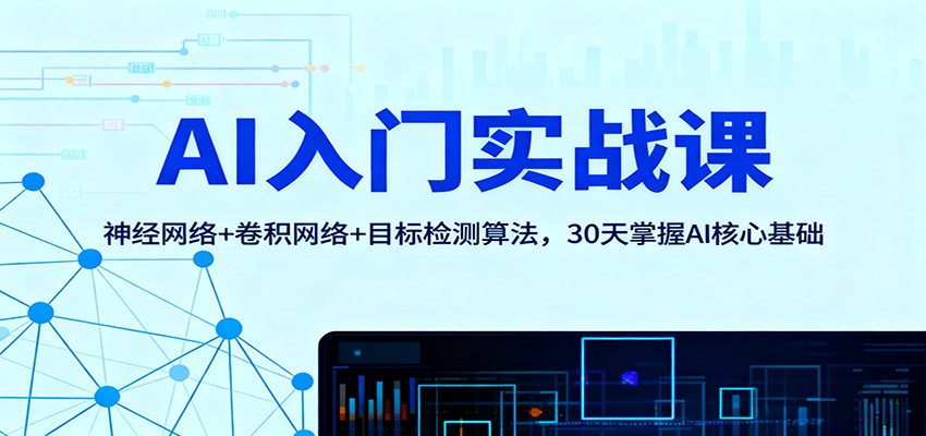 AI入门实战课：神经网络+卷积网络+目标检测算法，30天掌握AI核心基础 - 项目资源网