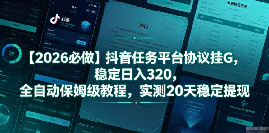 【2026必做】抖音任务平台协议挂G，稳定日入320，全自动保姆级教程，实测20天稳定提现【揭秘】 - 项目资源网