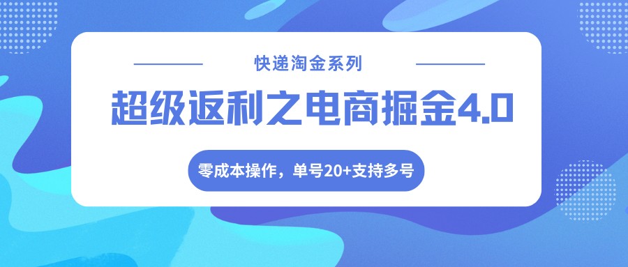 快递淘金系列；超级返利之电商掘金4.0，零成本操作，单号20+支持多号 - 项目资源网