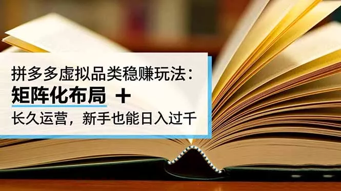 拼多多虚拟品类稳赚玩法：矩阵化布局 + 长久运营，新手也能日入过千 - 项目资源网