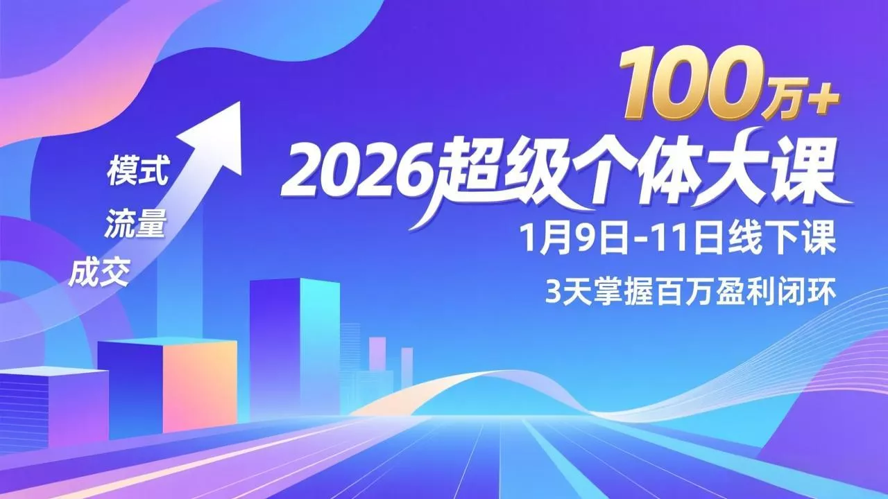 2026超级个体大课-1月9日-11日线下课，模式、流量、成交，3天掌握百万盈利闭环，实现年入100万+ - 项目资源网
