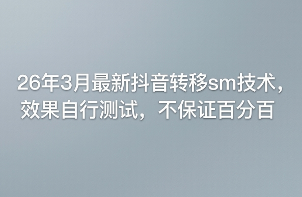 26年3月最新抖音转移sm技术，效果自行测试，不保证百分百 - 项目资源网