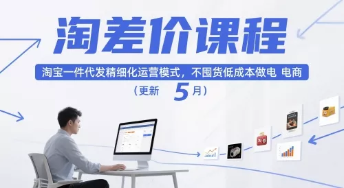 淘差价课程，淘宝一件代发精细化运营模式，不囤货低成本做电商(更新26年4月) - 项目资源网