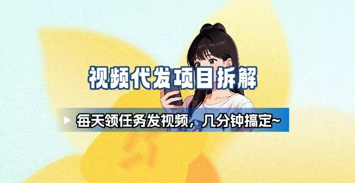 新手副业首选！视频代发接单，领任务发视频，长期稳定不费劲儿 - 项目资源网