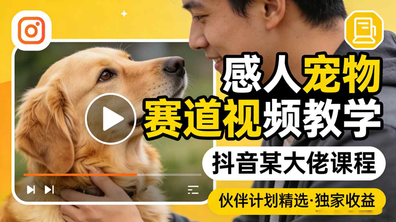 感人宠物赛道视频教学，抖音某大佬课程，可做伙伴计划精选独家收益 - 项目资源网