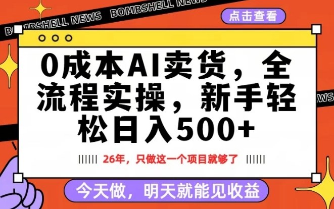 0成本AI卖货，每天十几分钟，新手轻松日入500+，隔天就能见收益【揭秘】 - 项目资源网