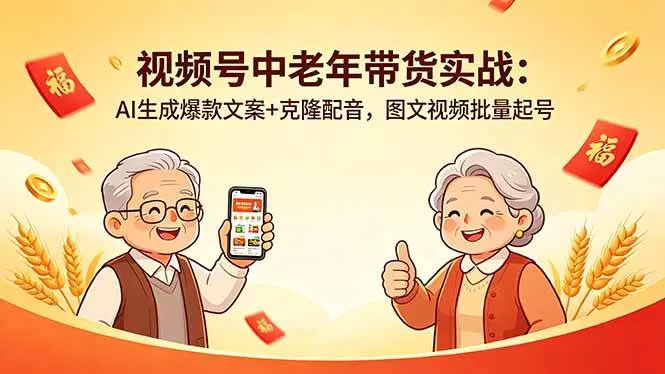 （18396期）视频号中老年带货实战：AI生成爆款文案+克隆配音，图文视频批量起号 - 项目资源网