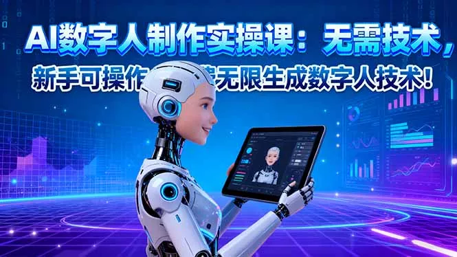 AI数字人制作实操课：无需技术，新手可操作，免费无限生成数字人技术！ - 项目资源网