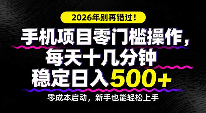 2026年别再错过！手机项目零门槛操作，每天十几分钟稳定日入500+ - 项目资源网
