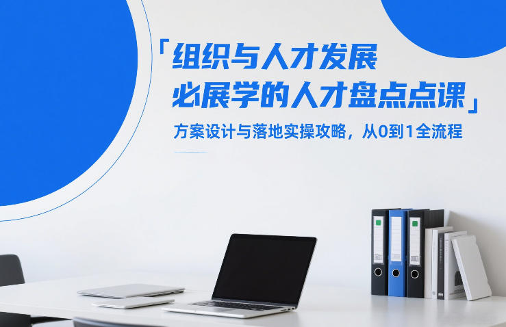 组织与人才发展必学的人才盘点课，方案设计与落地实操攻略，从0到1全流程 - 项目资源网