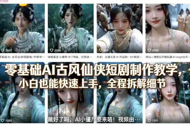 零基础AI古风仙侠短剧制作教学，小白也能快速上手，全程拆解细节 - 项目资源网