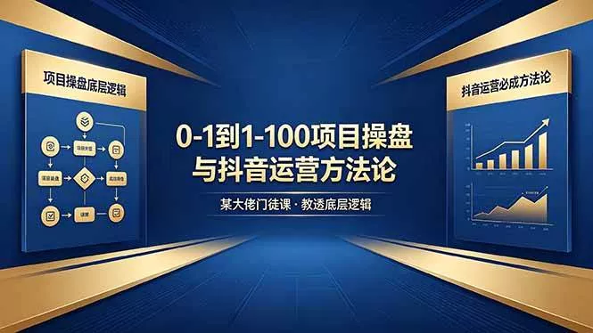 （18382期）0-1到1-100怎么建？某大佬门徒课教透项目操盘底层逻辑+抖音运营必成方法论 - 项目资源网